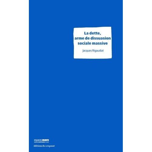 La Dette, Arme De Dissuasion Sociale Massive