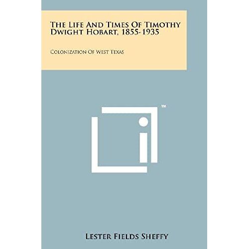 The Life And Times Of Timothy Dwight Hobart, 1855-1935: Colonization Of West Texas