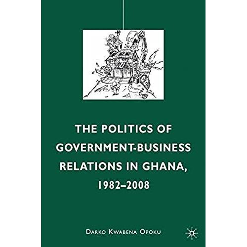 The Politics Of Government-Business Relations In Ghana, 1982-2008