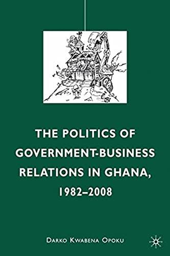The Politics Of Government-Business Relations In Ghana, 1982-2008