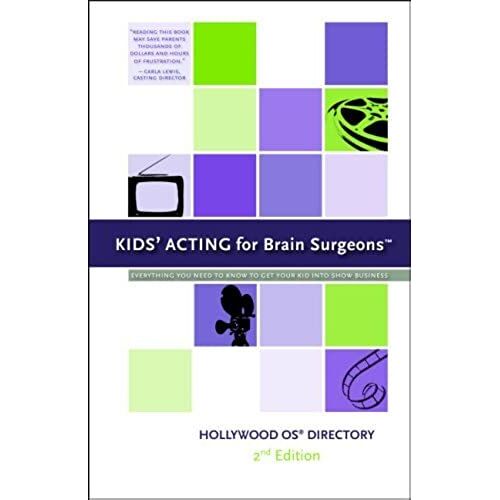 Kids' Acting For Brain Surgeons: Everything You Need To Know To Get Your Kid Into Show Business