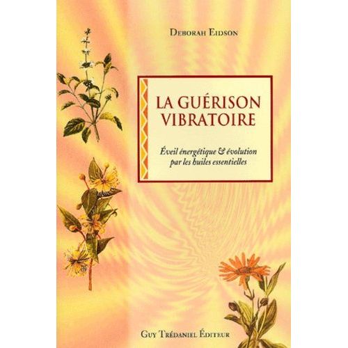 La Guerison Vibratoire - Eveil Energetique Et Evolution Par L'utilisation Des Huiles Essentielles