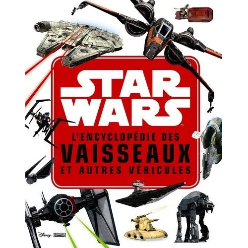 L'encyclopédie Des Vaisseaux Et Autres Véhicules Star Wars