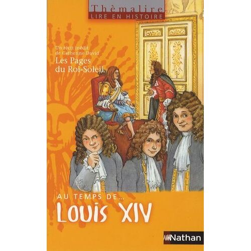 Au Temps De - Louis Xiv - Avec Les Pages Du Roi-Soleil - Cycle 3, Niveau 2