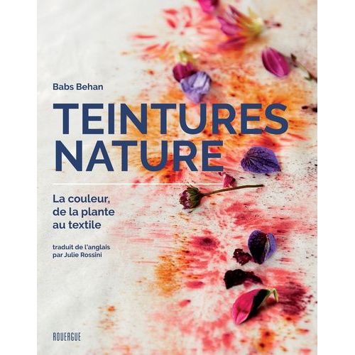 Teintures Nature - La Couleur, De La Plante Au Textile
