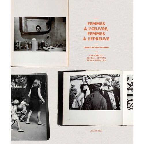 Femmes À L'oeuvre, Femmes À L'épreuve - Unretouched Women - Eve Arnold, Abigail Heyman, Susan Meiselas