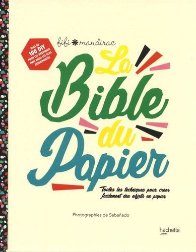 La Bible Du Papier - Toutes Les Techniques Pour Créer Facilement Des Objets En Papier