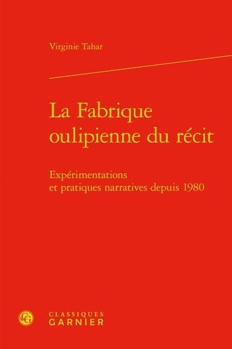La Fabrique Oulipienne Du Récit - Expérimentations Et Pratiques Narratives