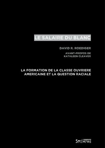 Le Salaire Du Blanc - La Formation De La Classe Ouvrière Américaine Et La Question Raciale