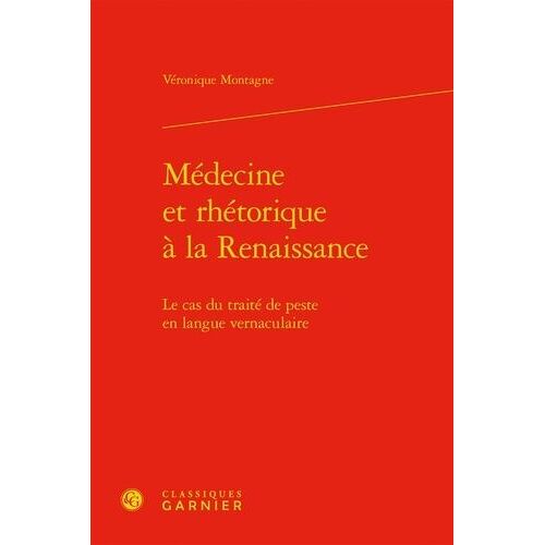 Médecine Et Rhétorique À La Renaissance - Le Cas Du Traité De Peste En Langue Vernaculaire