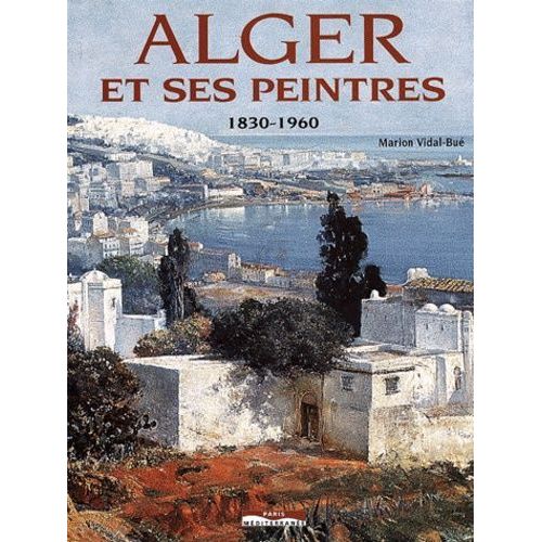 Alger Et Ses Peintres. 1830-1960. Bel Envoi Autographe De L(')Auteure.