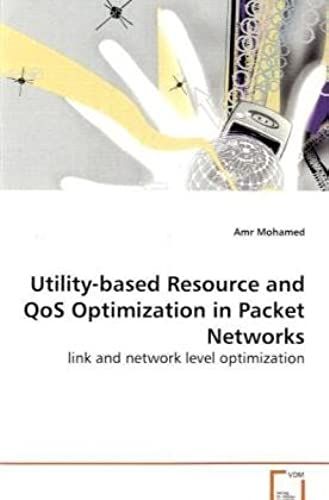 Utility-Based Resource And Qos Optimization In Packet Networks - Link And Network Level Optimization