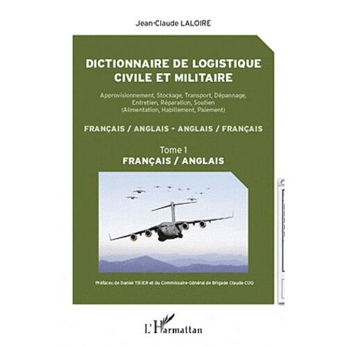 Dictionnaire De Logistique Civile Et Militaire : Approvisionnement, Stockage, Transport, Dépannage, Entretien, Réparation, Soutien (Alimentation, Habillement, Paiement) : Français-Anglais...
