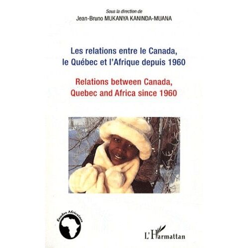 Les Relations Entre Le Canada, Le Québec Et L'afrique Depuis 1960 - Esquisse De Bilan Et De Perspectives