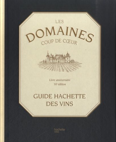Les Domaines Coups De Coeur Du Guide Hachette Des Vins - Livre Anniversaire
