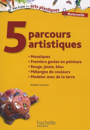5 Parcours Artistiques Pour La Maternelle - Mosaïques, Premiers Gestes En Peinture, Rouge Jaune Bleu, Mélanges De Couleurs, Modeler Avec De La Terre