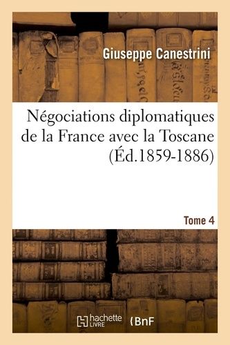 Négociations Diplomatiques De La France Avec La Toscane - Tome 4 (Éd.1859-1886)