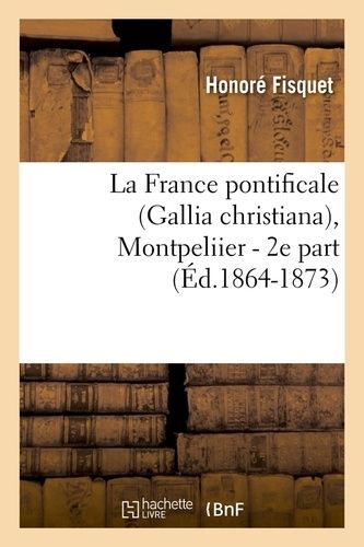 La France Pontificale (Gallia Christiana), Montpeliier - 2e Part (Éd.1864-1873)