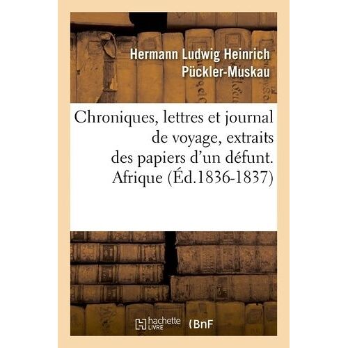 Chroniques, Lettres Et Journal De Voyage, Extraits Des Papiers D'un Défunt - Afrique (Éd.1836-1837)