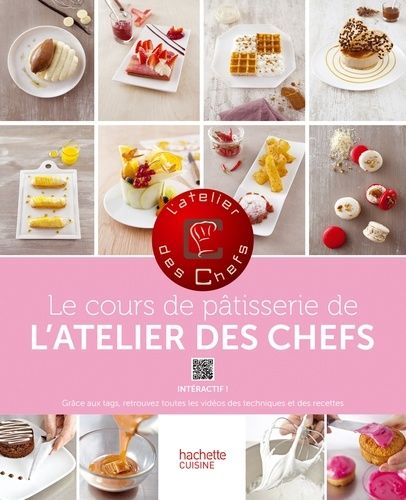 Le Cours De Pâtisserie De L'atelier Des Chefs - 100 Techniques Indispensables Pour Cuisiner Comme Un Chef - 50 Recettes Illustrées Pour Mettre En Pratique Ces Cours De Cuisine