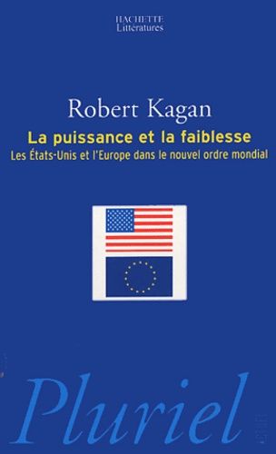 La Puissance Et La Faiblesse - Les Etats-Unis Et L'europe Dans Le Nouvel Ordre Mondial