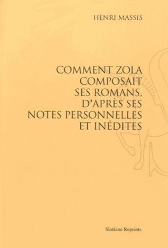 Comment Zola Composait Ses Romans, D'après Ses Notes Personnelles Et Inédites