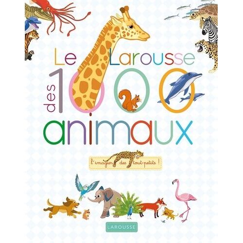 Le Larousse Des 1000 Animaux - L'imagier Des Tout-Petits !