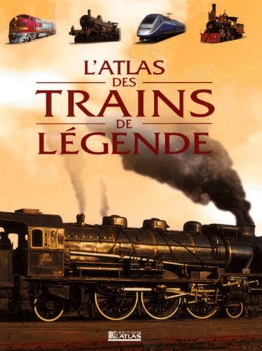L'atlas Des Trains De Légende