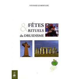 Fêtes Et Rituels Du Druidisme - Spiritualisez Les Grands Moments De Votre Vie Avec Tous Ces Rituels Millénaires Qui Vous Sont Enfin Transmis