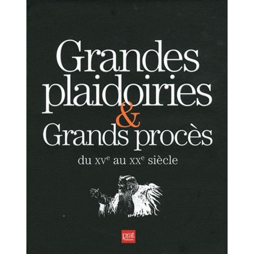 Grandes Plaidoiries & Grands Procès Du Xve Au Xxe Siècle