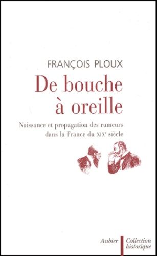 De Bouche A Oreille - Naissance Et Propagation Des Rumeurs Dans La France Du Xixeme Siecle