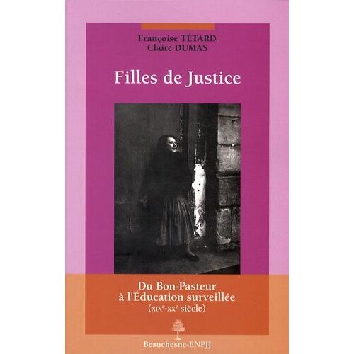 Filles De Justice - Du Bon-Pasteur À L'éducation Surveillée (Xixe-Xxe Siècle)