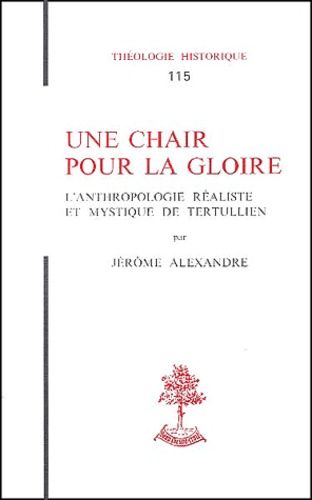 Une Chair Pour La Gloire - L'anthropologie Realiste Et Mystique De Tertullien