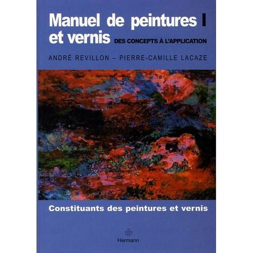 Manuel De Peintures Et Vernis, Des Concepts À L'application - Volume 1, Constituants Des Peintures Et Vernis