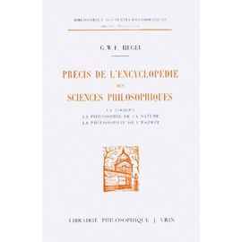 Précis De L'encyclopédie Des Sciences Philosophiques - La Logique, La Philosophie De La Nature, La Philosophie De L'esprit