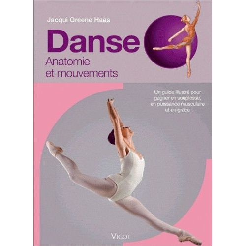 Danse - Anatomie Et Mouvements, Un Guide Illustré Pour Gagner En Souplesse, En Puissance Musculaire Et En Grâce