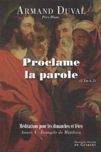 Proclame La Parole (2 Tm 4,2) - Homélies Pour Les Dimanches Et Fêtes, Année A