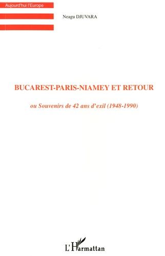 Bucarest-Paris-Niamey Et Retour - Souvenirs De 42 Ans D'exil (1948-1990)