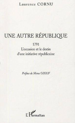 Une Autre République - 1791 L'occasion Et Le Destin D'une Initiative Républicaine