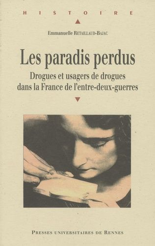 Les Paradis Perdus - Drogues Et Usagers De Drogues Dans La France De L'entre-Deux-Guerres