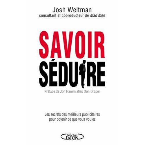Savoir Séduire - Les Secrets Des Meilleurs Publicitaires Pour Obtenir Ce Que Vous Voulez