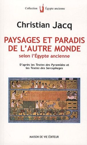 Paysages Et Paradis De L'autre Monde Selon L'egypte Ancienne - D'après Les Textes Des Pyramides Et Les Textes Des Sarcophages
