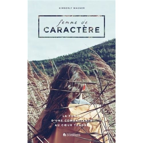 Femme De Caractère - La Force D'une Combattante Au Coeur Tendre