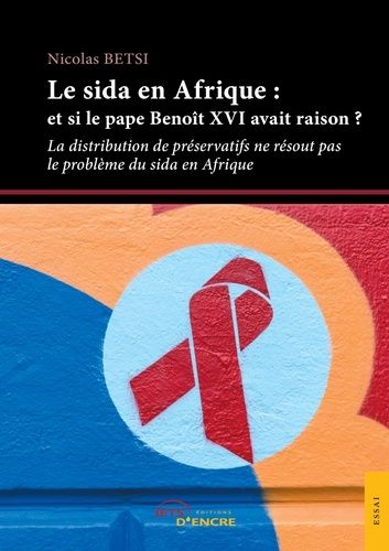 Le Sida En Afrique - Et Si Le Pape Benoit Xvi Avait Raison ?