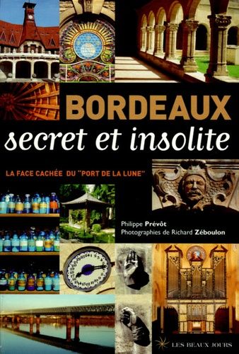 Bordeaux Secret Et Insolite - La Face Cachée Du "Port De La Lune