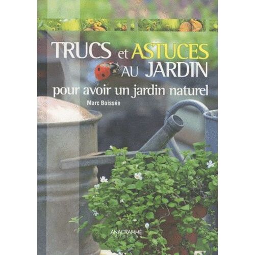 Trucs Et Astuces Au Jardin - Pour Avoir Un Jardin Naturel