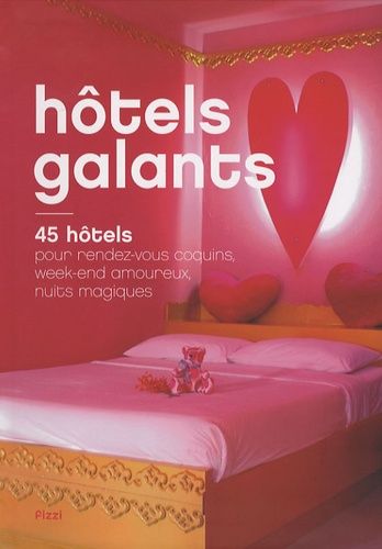 Hôtels Galants - 45 Hôtels Pour Rendez-Vous Coquins, Week-End Amoureux, Nuits Magiques