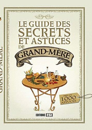 Le Guide Des Secrets Et Astuces De Grand-Mère