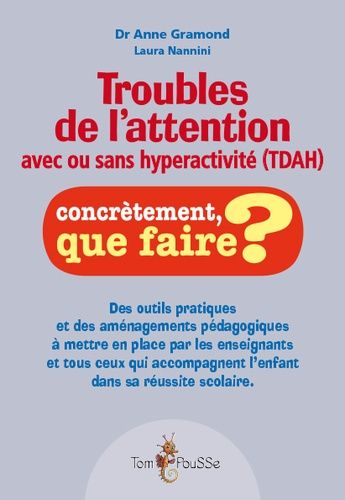 Troubles De L'attention Avec Ou Sans Hyperactivité (Tdah) - Des Outils Pratiques Et Des Aménagements Pédagogiques À Mettre En Place Par Les Enseignants Et Tous Ceux Qui Accompagnent L'enfant...