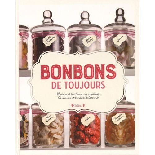 Bonbons De Toujours - Histoire Et Tradition Des Meilleurs Bonbons Artisanaux De France